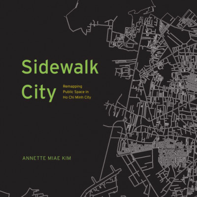 Annette Miae Kim - Sidewalk City_ Remapping Public Space in Ho Chi Minh City-Chicago (2015) (sách màu) Sách tiếng anh