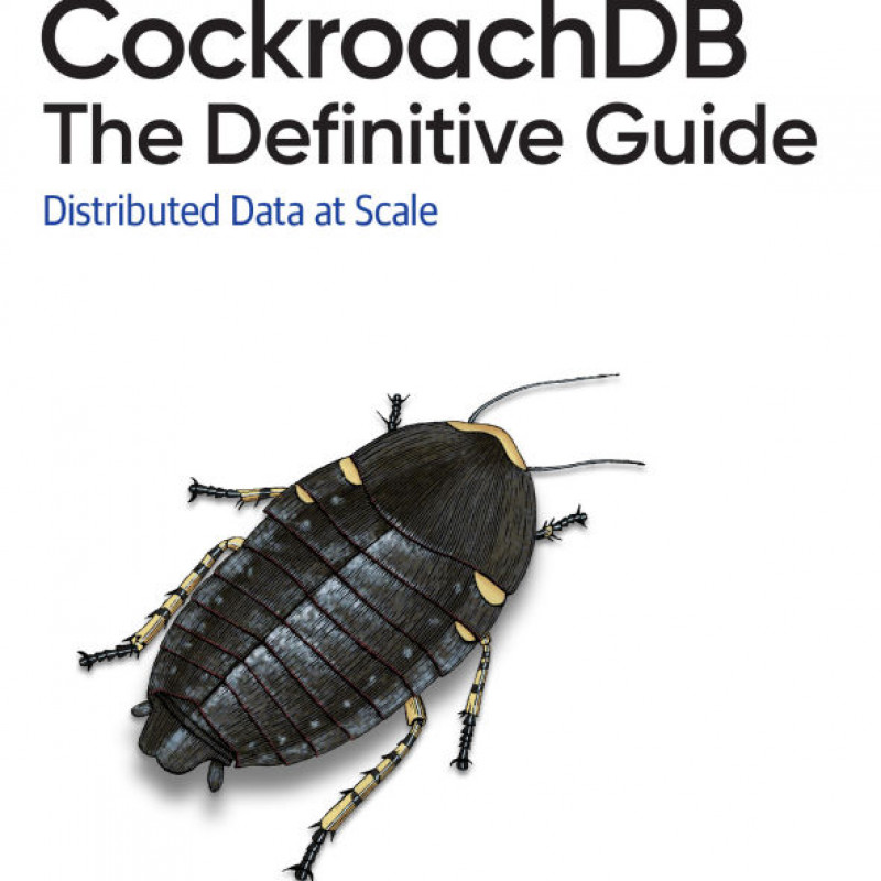 CockroachDB The Definitive Guide: Distributed Data at Scale
