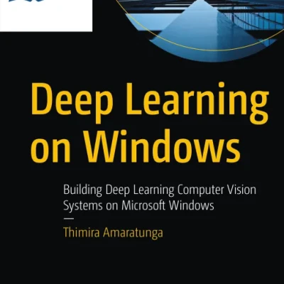 Deep Learning on Windows Building Deep Learning Computer Vision Systems on Microsoft Windows