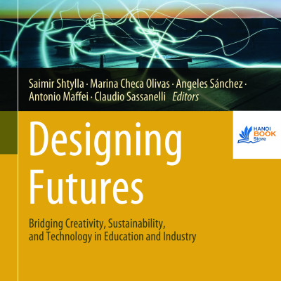 Sách Designing Futures Bridging Creativity, Sustainability, and Technology in Education and Industry