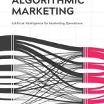 Introduction to Algorithmic Marketing Artificial Intelligence for Marketing Operations