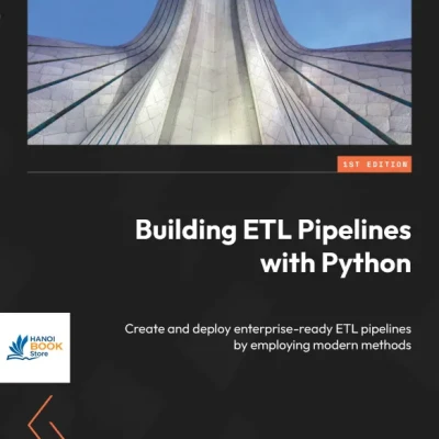 Sách Building ETL Pipelines with Python Create and deploy enterprise-ready ETL pipelines by employing modern methods
