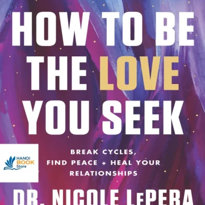 Sách How to Be the Love You Seek Break Cycles, Find Peace, and Heal Your Relationships