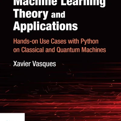 Sách Machine Learning Theory and Applications Hands-on Use Cases with Python on Classical and Quantum Machines