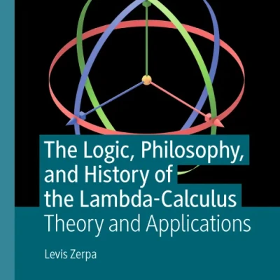 Sách The Logic, Philosophy, and History of the Lambda-Calculus Theory and Applications