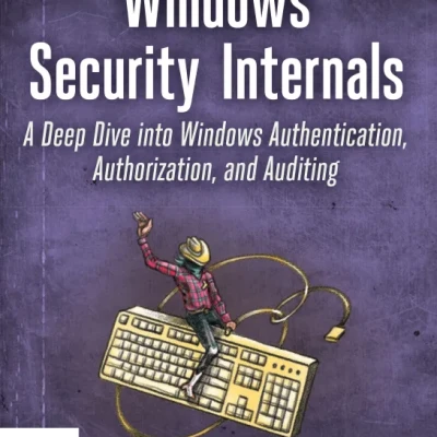 Sách Windows Security Internals A Deep Dive into Windows Authentication, Authorization, and Auditing