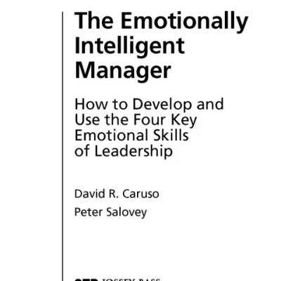 The Emotionally Intelligent Manager: How to Develop and Use the Four Key Emotional Skills of Leadership