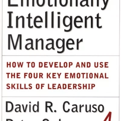 The Emotionally Intelligent Manager: How to Develop and Use the Four Key Emotional Skills of Leadership