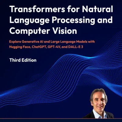 Transformers for Natural Language Processing and Computer Vision, Third Edition